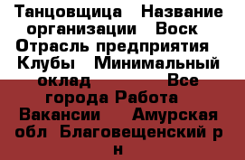 Танцовщица › Название организации ­ Воск › Отрасль предприятия ­ Клубы › Минимальный оклад ­ 59 000 - Все города Работа » Вакансии   . Амурская обл.,Благовещенский р-н